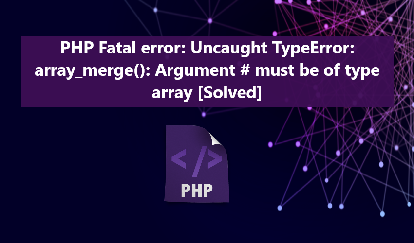 PHP Fatal Error Uncaught TypeError Array Merge Argument Must Be Of Type Array Solved