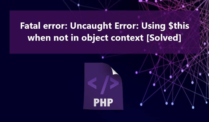 Fatal Error Uncaught Error Using This When Not In Object Context