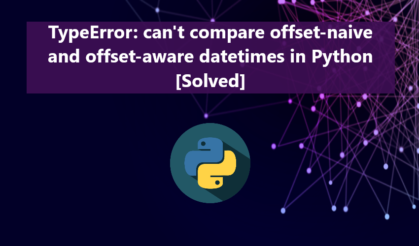 TypeError can't compare offsetnaive and offsetaware datetimes in