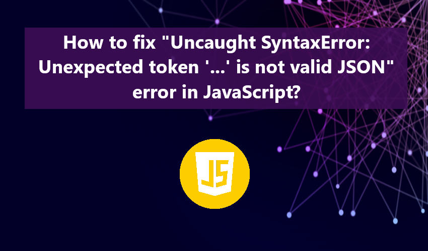 How To Fix Uncaught Syntaxerror Unexpected Token Is Not Valid