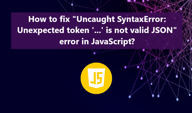 Fixing JavaScript SyntaxError not valid JSON error