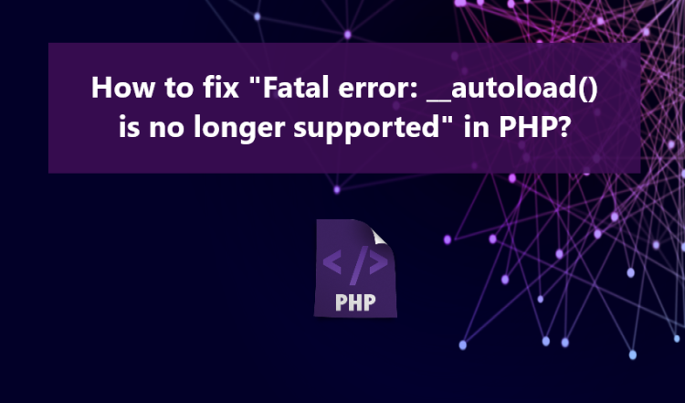 how-to-fix-fatal-error-autoload-is-no-longer-supported-in-php