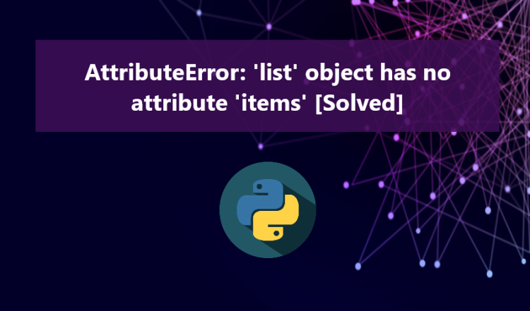 AttributeError: 'list' Object Has No Attribute 'items' [Solved ...