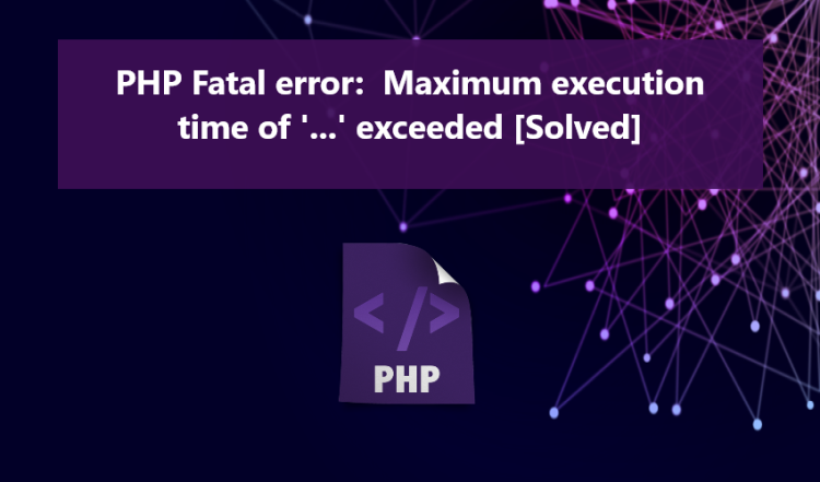 PHP Fatal Error: Maximum Execution Time Of '...' Exceeded [Solved ...