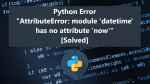 How to fix the "AttributeError: module 'datetime' has no attribute 'now'" in Python