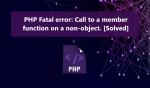 PHP Fatal error: Call to a member function on a non-object [Solved]