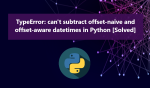 TypeError: can't subtract offset-naive and offset-aware datetimes in Python [Solved]